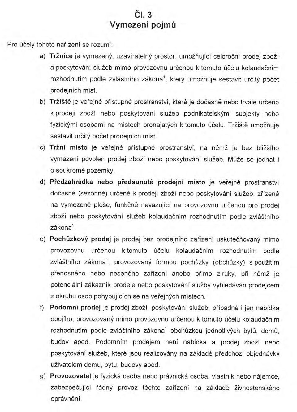 b) Tržiště je veřejně přístupné prostranství, které je dočasně nebo trvale určeno k prodeji zboží nebo poskytování služeb podnikatelskými subjekty nebo fyzickými osobami na místech pronajatých k