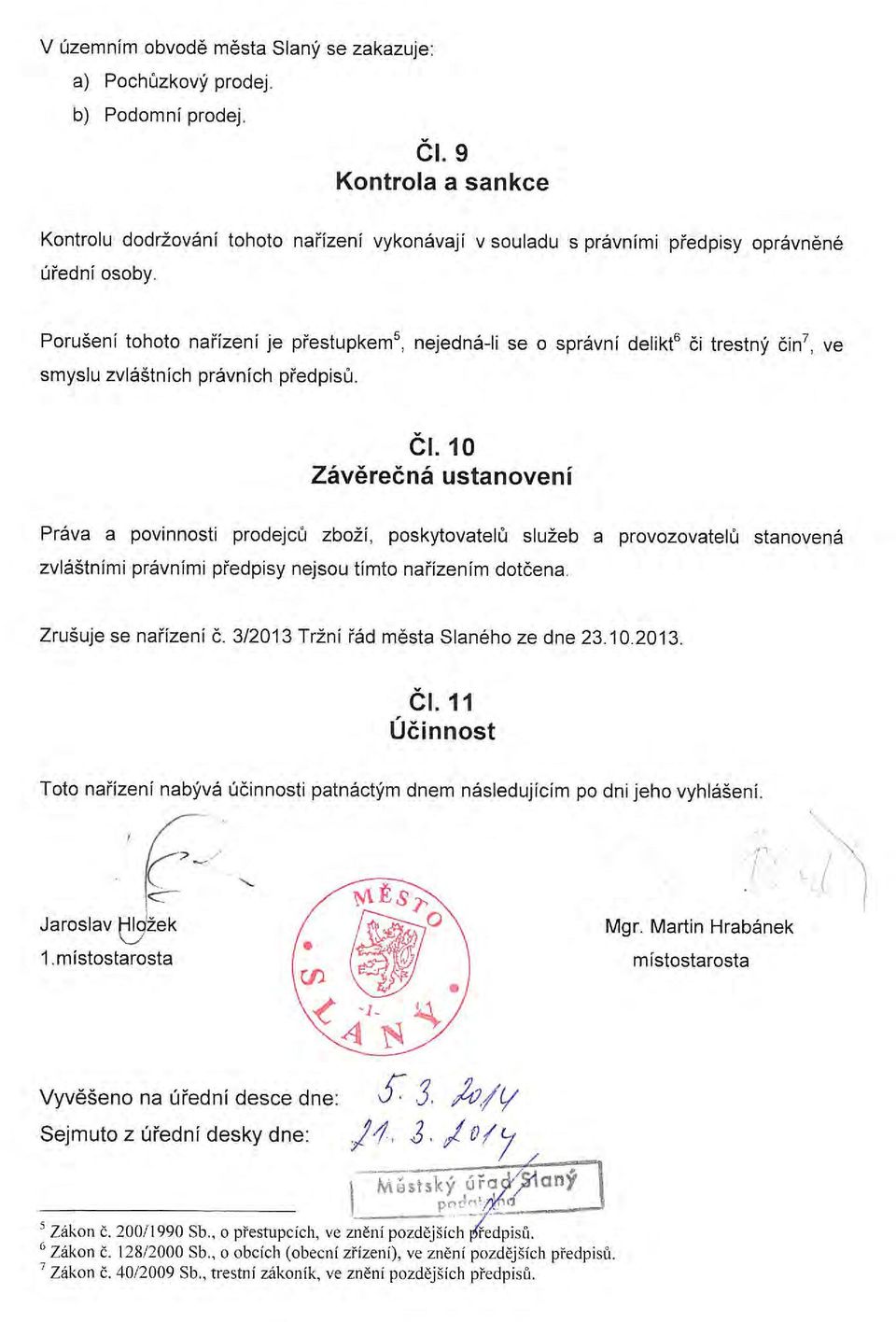 Porušení tohoto nařízení je přestupkem 5, nejedná-li se o správní delikt 6 či trestný čin 7, ve smyslu zvláštních právních předpisů. Čl.