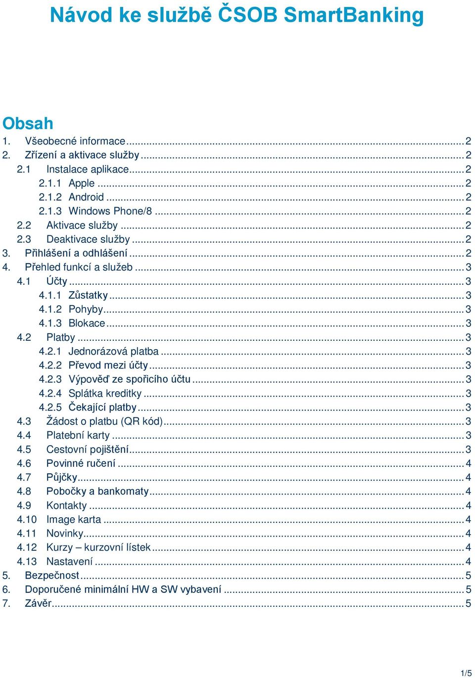 .. 3 4.2.2 Převod mezi účty... 3 4.2.3 Výpověď ze spořicího účtu... 3 4.2.4 Splátka kreditky... 3 4.2.5 Čekající platby... 3 4.3 Žádost o platbu (QR kód)... 3 4.4 Platební karty... 3 4.5 Cestovní pojištění.