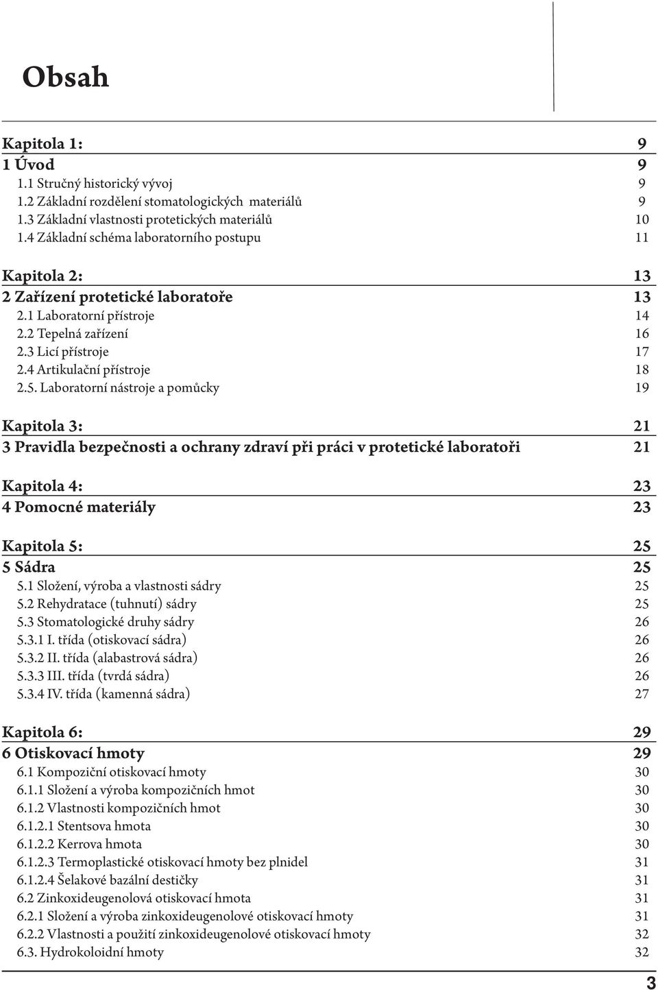 Laboratorní nástroje a pomůcky Kapitola 3: 3 Pravidla bezpečnosti a ochrany zdraví při práci v protetické laboratoři Kapitola 4: 4 Pomocné materiály Kapitola 5: 5 Sádra 5.