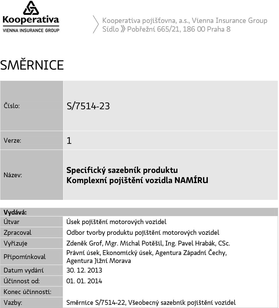 Útvar Zpracoval Úsek pojištění motorových vozidel Odbor tvorby produktu pojištění motorových vozidel Vyřizuje Zdeněk Grof, Mgr. Michal Potěšil, Ing.