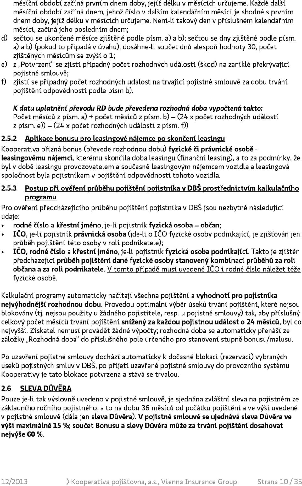 Není-li takový den v příslušném kalendářním měsíci, začíná jeho posledním dnem; d) sečtou se ukončené měsíce zjištěné podle písm. a) a b); sečtou se dny zjištěné podle písm.