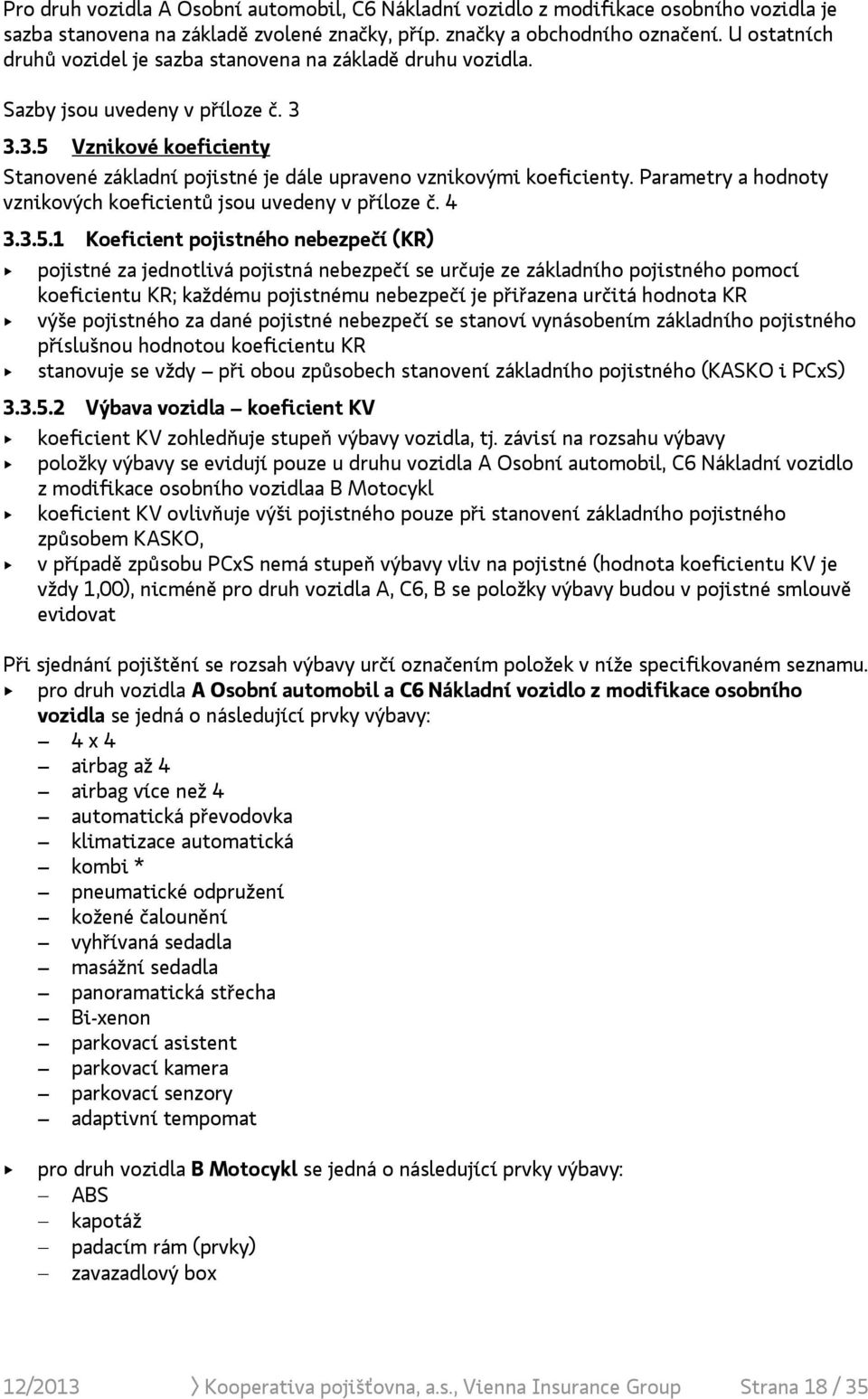 Parametry a hodnoty vznikových koeficientů jsou uvedeny v příloze č. 4 3.3.5.