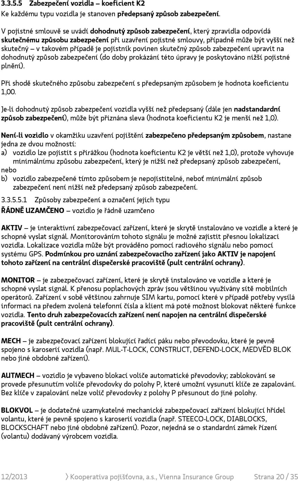 je pojistník povinen skutečný způsob zabezpečení upravit na dohodnutý způsob zabezpečení (do doby prokázání této úpravy je poskytováno nižší pojistné plnění).