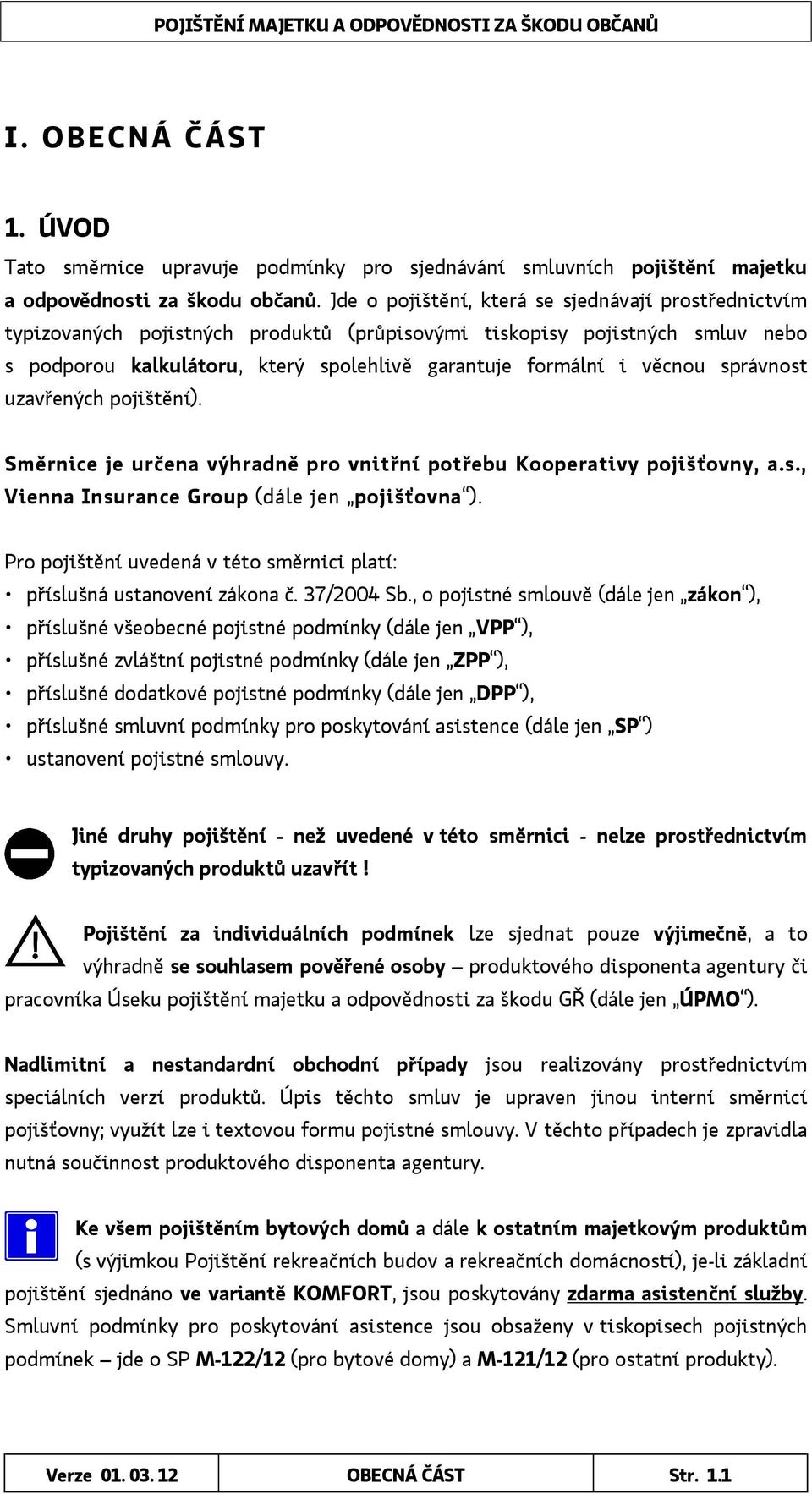 správnost uzavřených pojištění). Směrnice je určena výhradně pro vnitřní potřebu Kooperativy pojišťovny, a.s., Vienna Insurance Group (dále jen pojišťovna ).