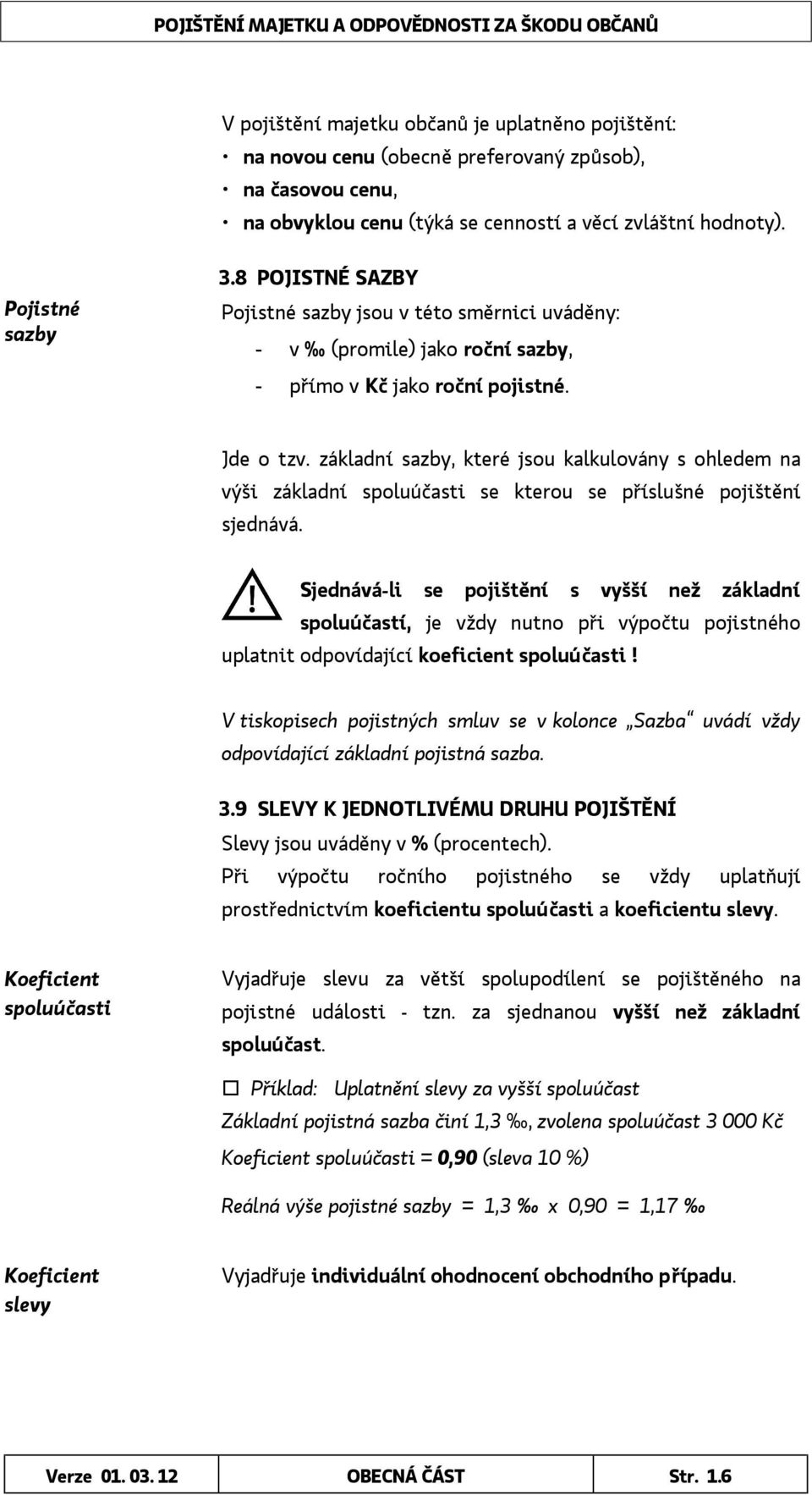 základní sazby, které jsou kalkulovány s ohledem na výši základní spoluúčasti se kterou se příslušné pojištění sjednává.