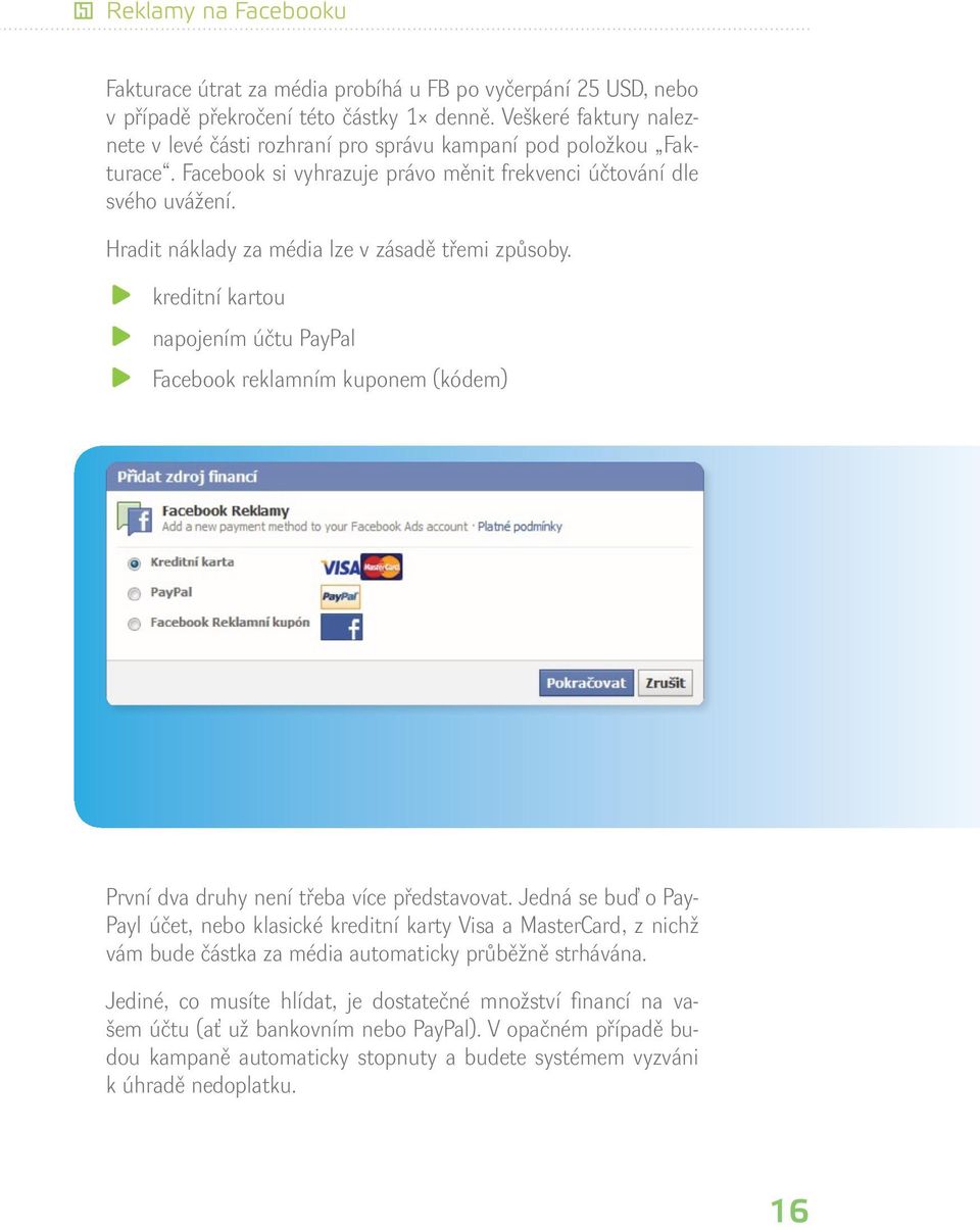 kreditní kartou napojením účtu PayPal Facebook reklamním kuponem (kódem) První dva druhy není třeba více představovat.