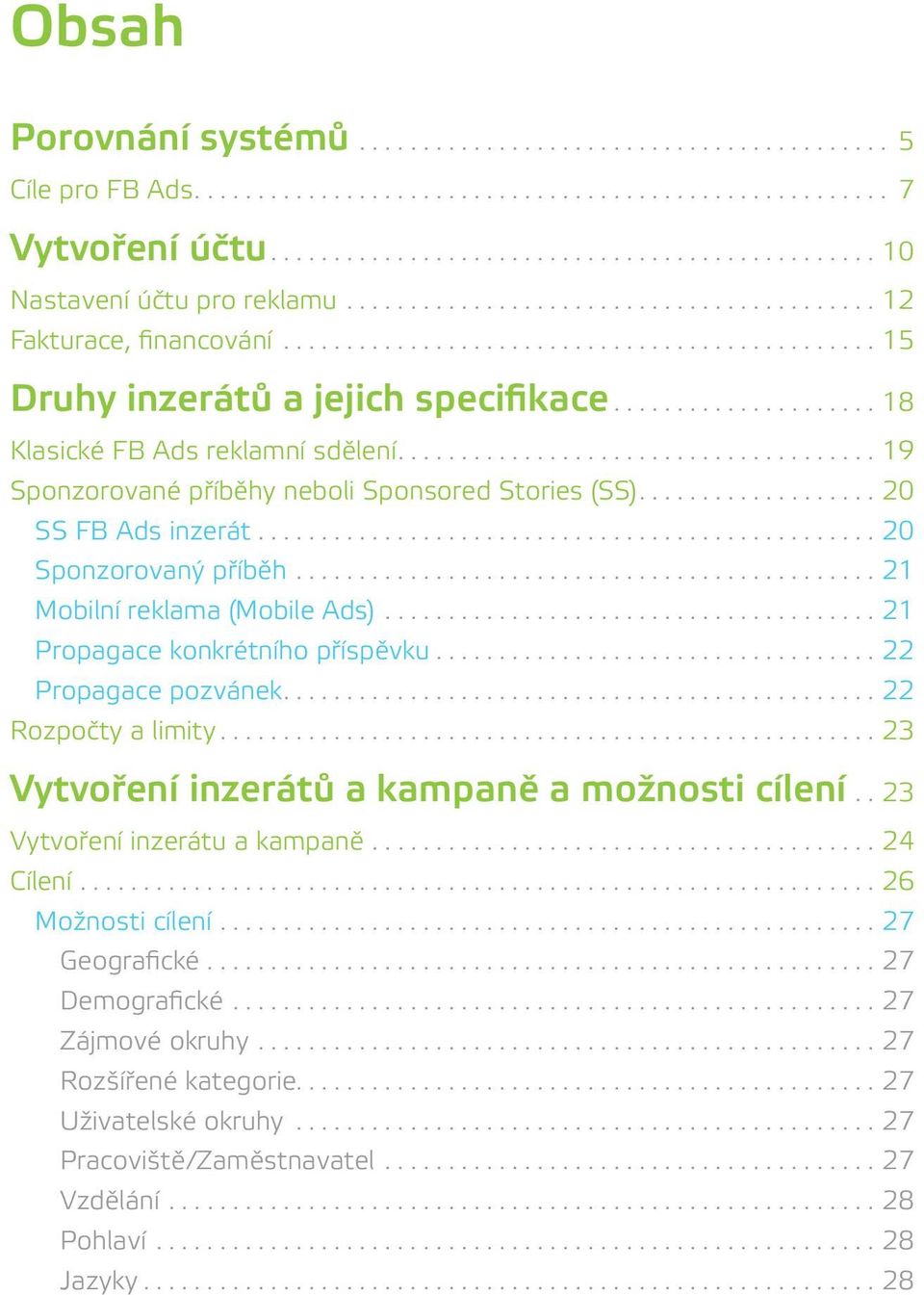 konkrétního příspěvku 22 Propagace pozvánek 22 Rozpočty a limity 23 Vytvoření inzerátů a kampaně a možnosti cílení 23 Vytvoření inzerátu a kampaně 24 Cílení 26