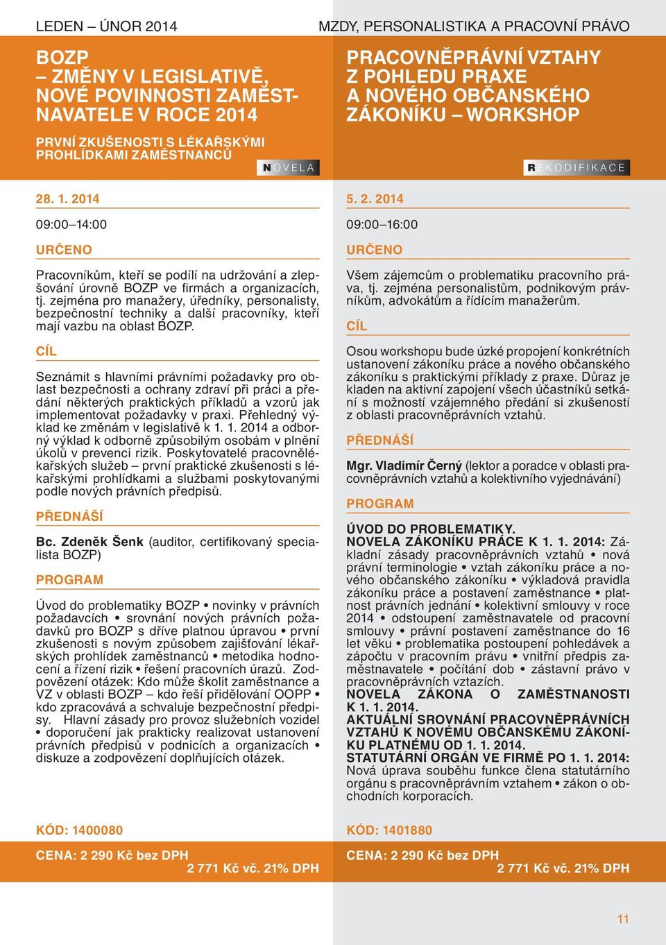 2014 09:00 14:00 Pracovníkům, kteří se podílí na udržování a zlepšování úrovně BOZP ve fi rmách a organizacích, tj.