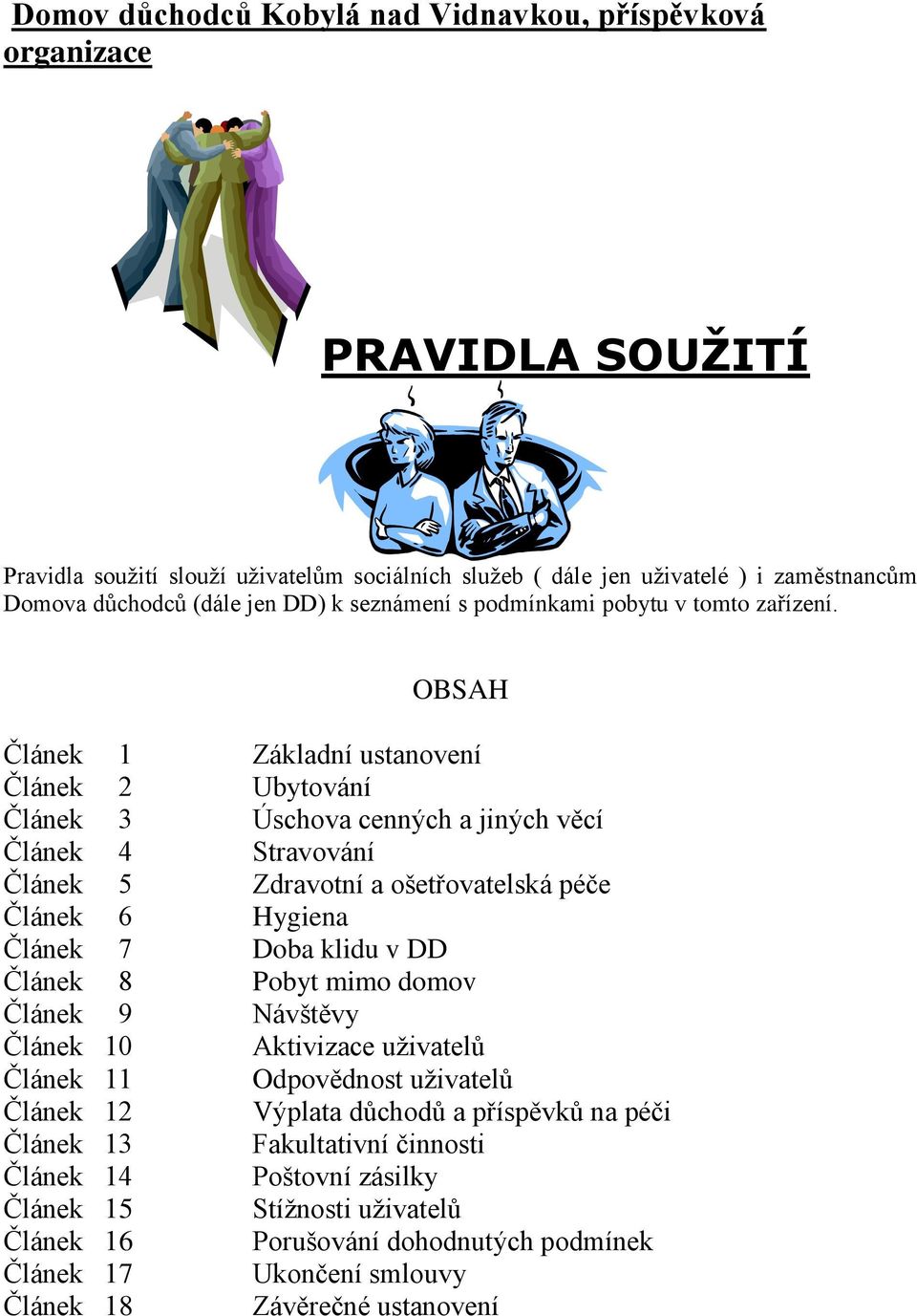 OBSAH Článek 1 Základní ustanovení Článek 2 Ubytování Článek 3 Úschova cenných a jiných věcí Článek 4 Stravování Článek 5 Zdravotní a ošetřovatelská péče Článek 6 Hygiena Článek 7 Doba klidu v DD