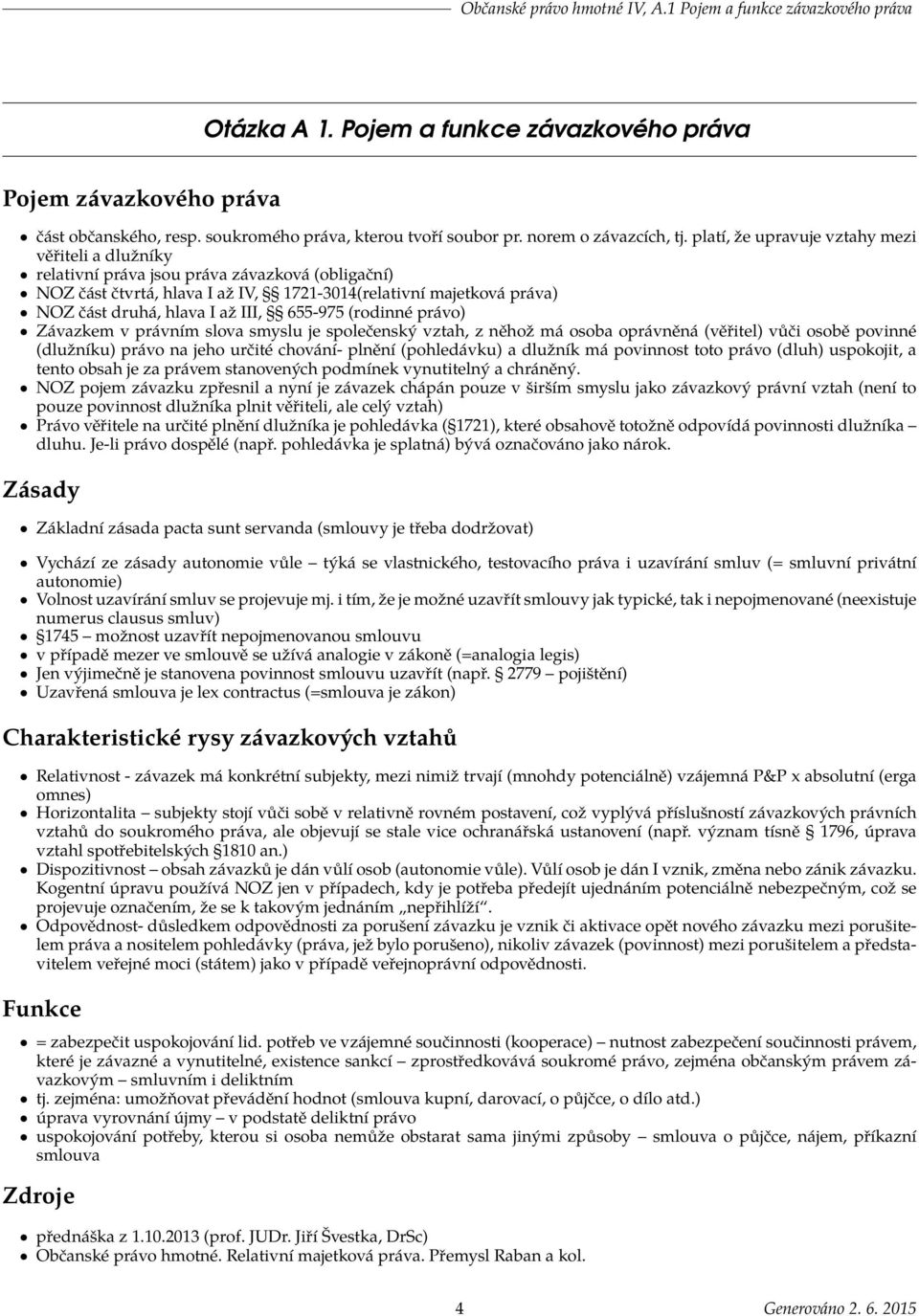 platí, že upravuje vztahy mezi věřiteli a dlužníky relativní práva jsou práva závazková (obligační) NOZ část čtvrtá, hlava I až IV, 1721-3014(relativní majetková práva) NOZ část druhá, hlava I až