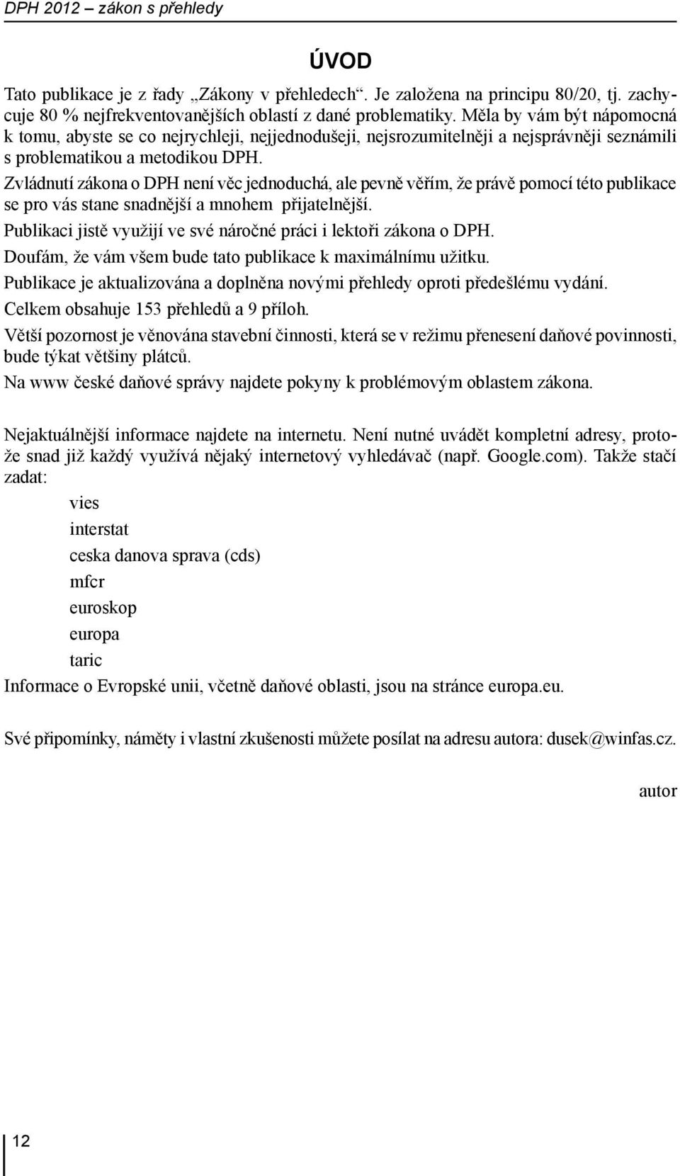 Zvládnutí zákona o DPH není věc jednoduchá, ale pevně věřím, že právě pomocí této publikace se pro vás stane snadnější a mnohem přijatelnější.