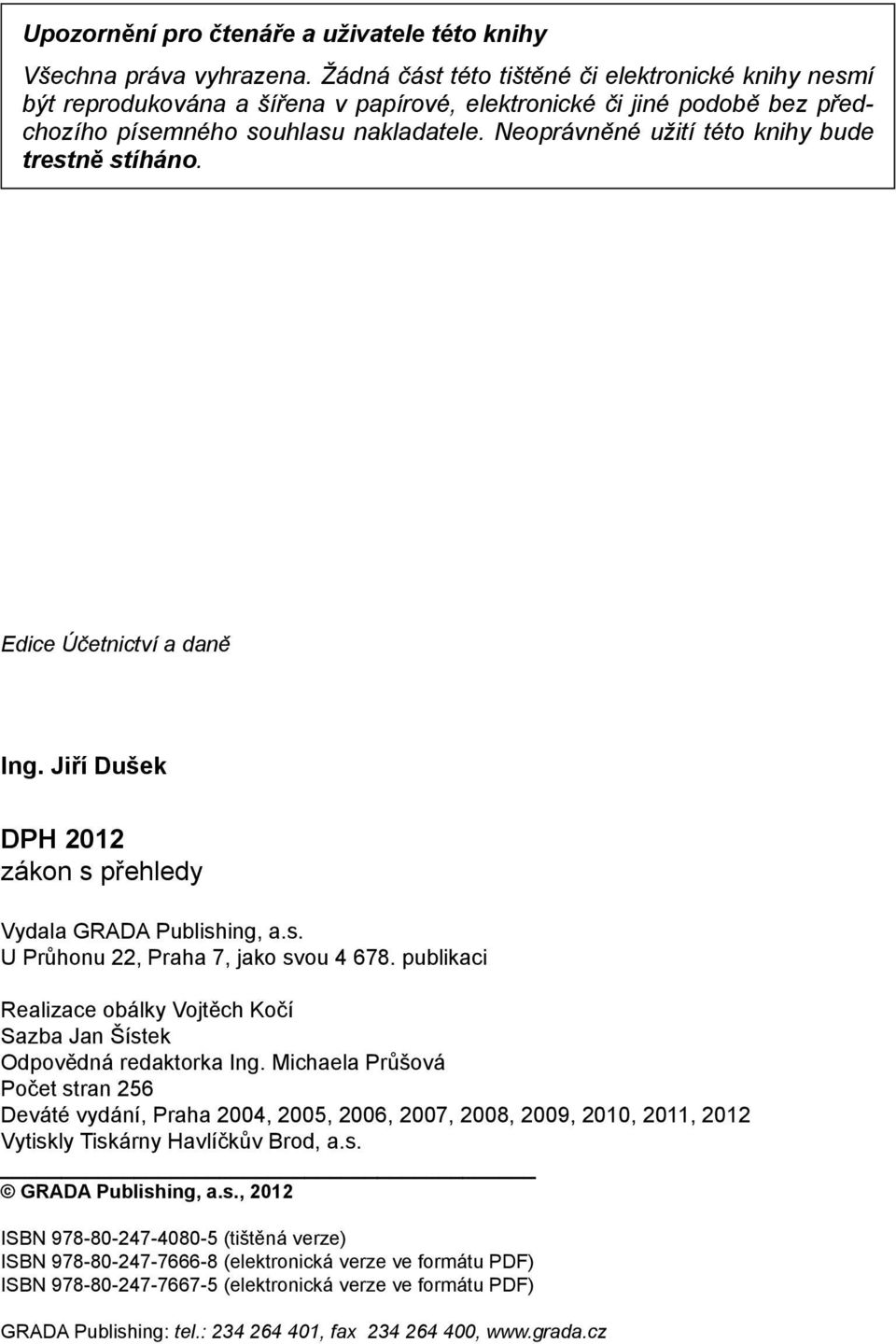 Neoprávněné užití této knihy bude trestně stíháno. Edice Účetnictví a daně Ing. Jiří Dušek DPH 2012 zákon s přehledy Vydala GRADA Publishing, a.s. U Průhonu 22, Praha 7, jako svou 4 678.