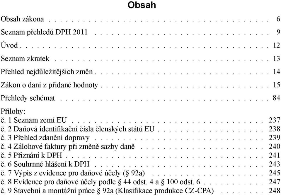 4 Zálohové faktury při změně sazby daně 240 č. 5 Přiznání k DPH 241 č. 6 Souhrnné hlášení k DPH 243 č.