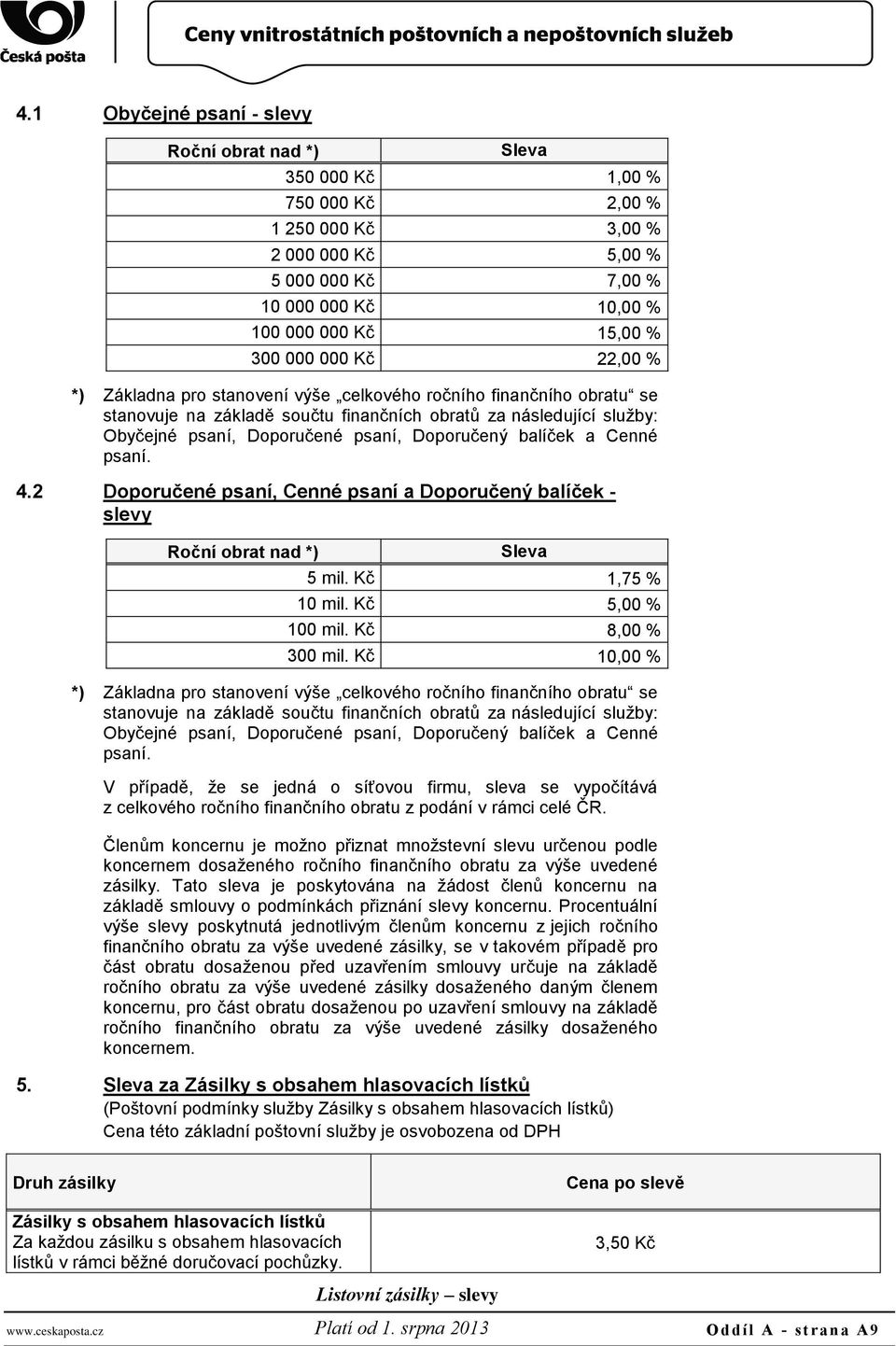 balíček a Cenné psaní. 4.2 Doporučené psaní, Cenné psaní a Doporučený balíček - slevy Roční obrat nad *) Sleva 5 mil. Kč 1,75 % 10 mil. Kč 5,00 % 100 mil. Kč 8,00 % 300 mil.