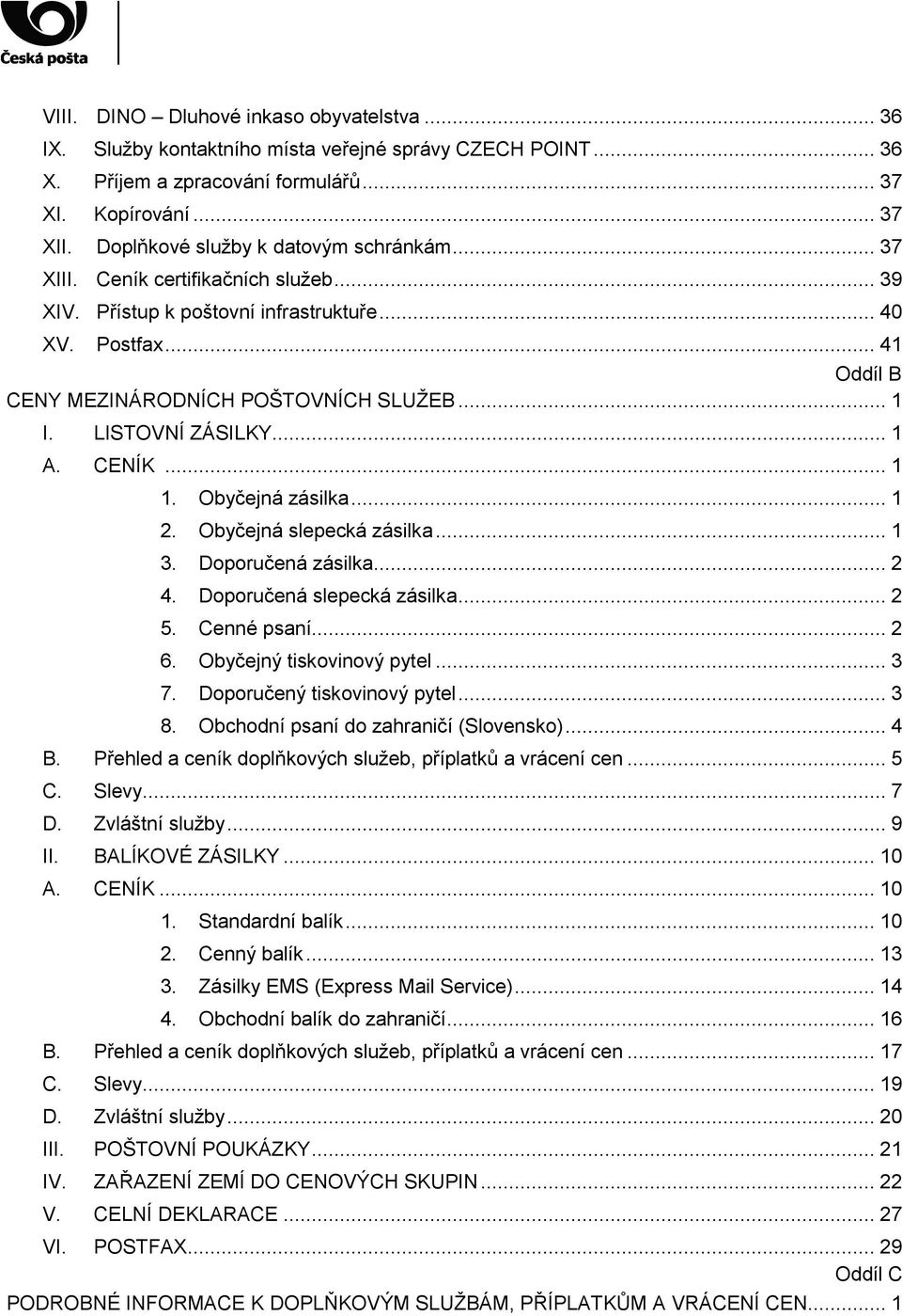 LISTOVNÍ ZÁSILKY... 1 A. CENÍK... 1 1. Obyčejná zásilka... 1 2. Obyčejná slepecká zásilka... 1 3. Doporučená zásilka... 2 4. Doporučená slepecká zásilka... 2 5. Cenné psaní... 2 6.