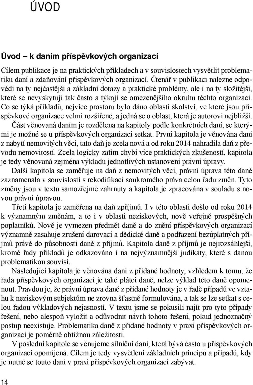 Co se týká příkladů, nejvíce prostoru bylo dáno oblasti školství, ve které jsou příspěvkové organizace velmi rozšířené, a jedná se o oblast, která je autorovi nejbližší.