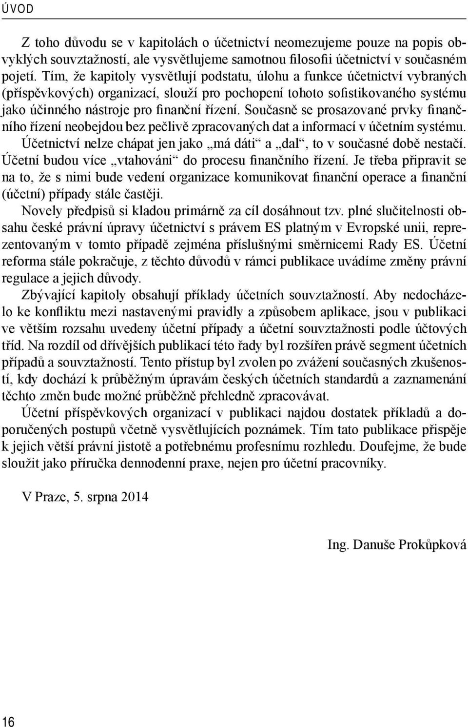 Současně se prosazované prvky finančního řízení neobejdou bez pečlivě zpracovaných dat a informací v účetním systému. Účetnictví nelze chápat jen jako má dáti a dal, to v současné době nestačí.
