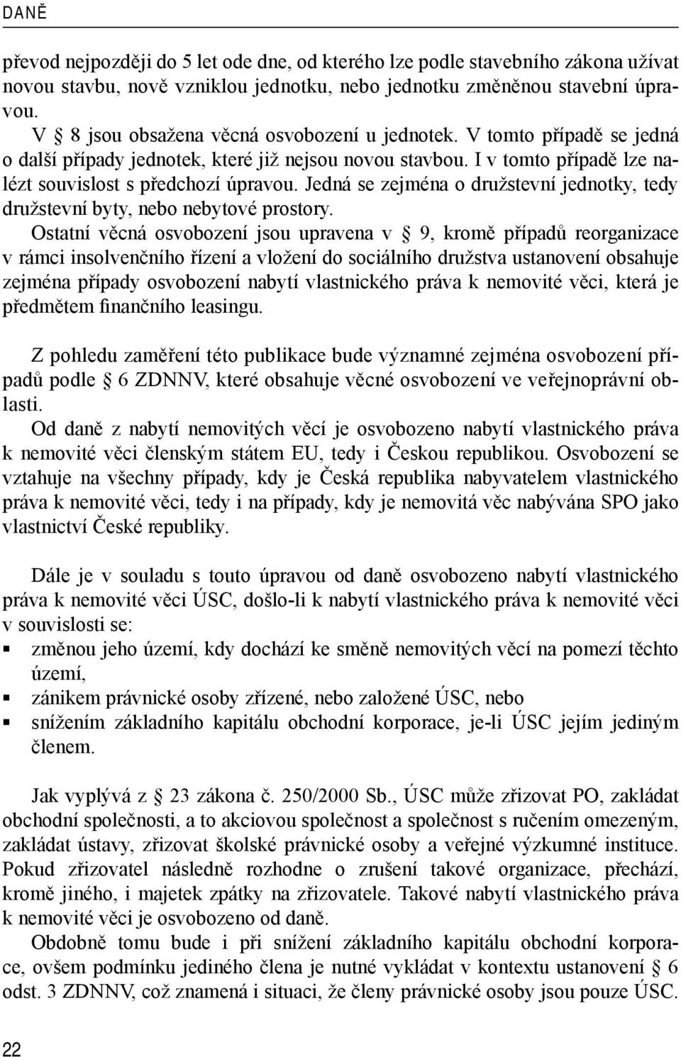 Jedná se zejména o družstevní jednotky, tedy družstevní byty, nebo nebytové prostory.
