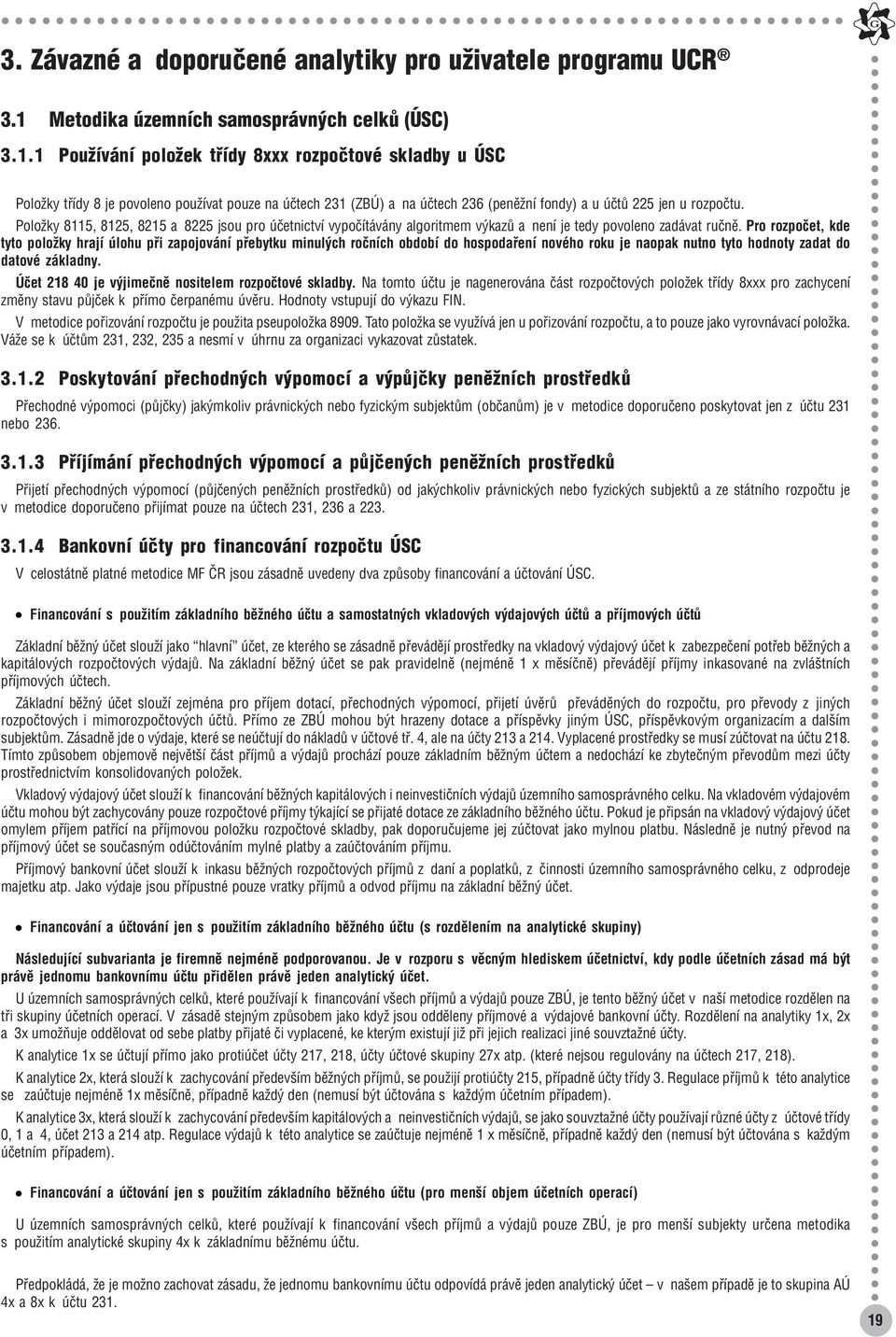 1 Používání položek třídy 8xxx rozpočtové skladby u ÚSC Položky třídy 8 je povoleno používat pouze na účtech 231 (ZBÚ) a na účtech 236 (peněžní fondy) a u účtů 225 jen u rozpočtu.