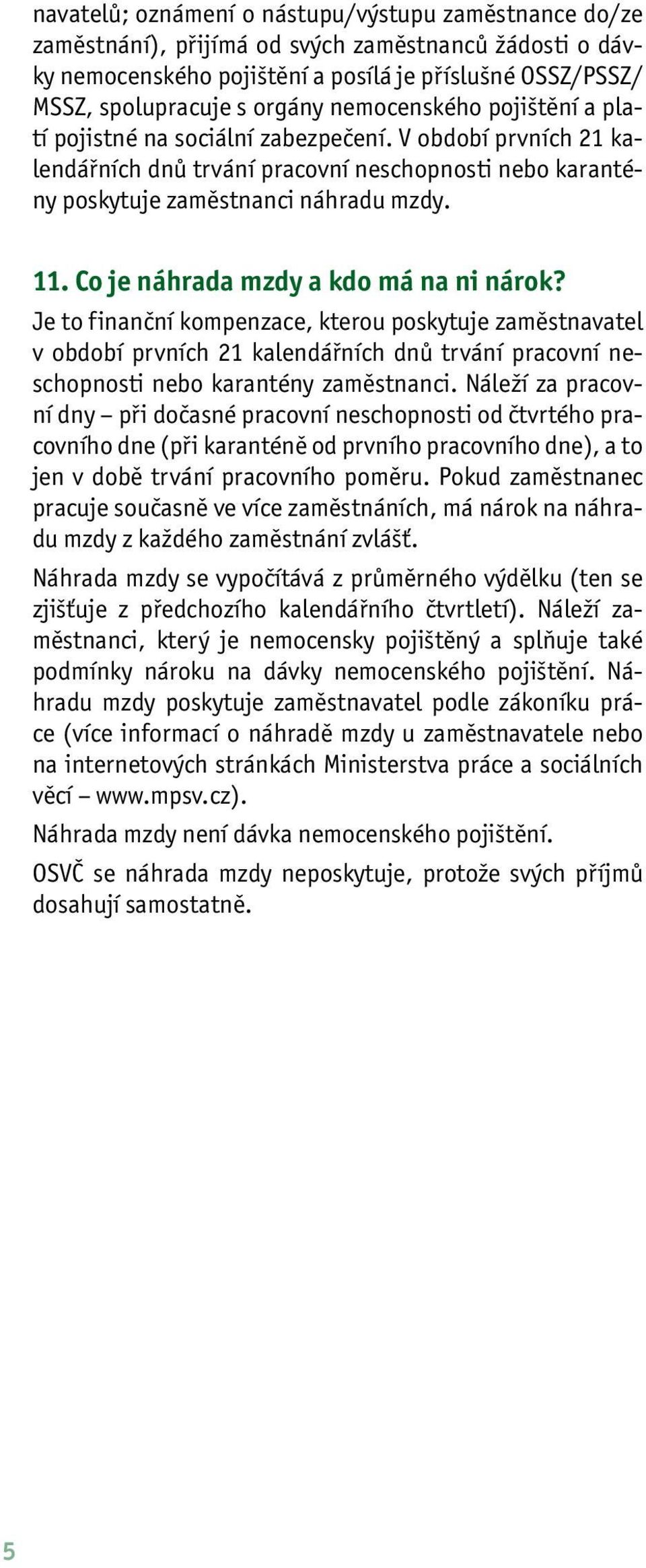 Co je náhrada mzdy a kdo má na ni nárok? Je to finanční kompenzace, kterou poskytuje zaměstnavatel v období prvních 21 kalendářních dnů trvání pracovní neschopnosti nebo karantény zaměstnanci.