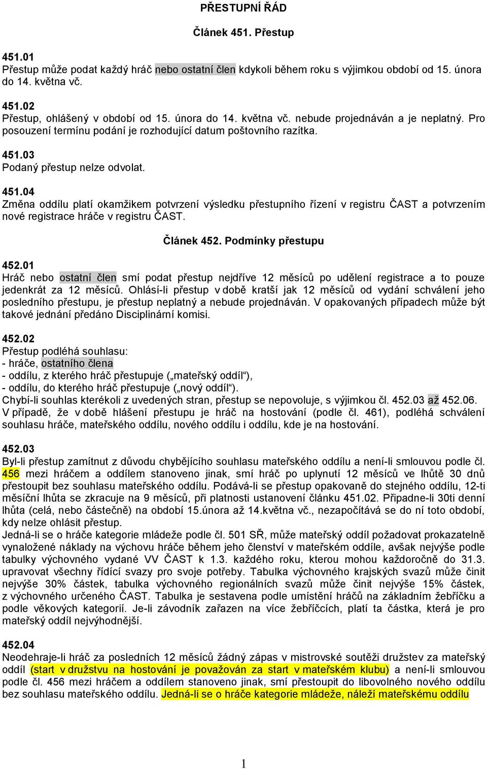 03 Podaný přestup nelze odvolat. 451.04 Změna oddílu platí okamžikem potvrzení výsledku přestupního řízení v registru ČAST a potvrzením nové registrace hráče v registru ČAST. Článek 452.