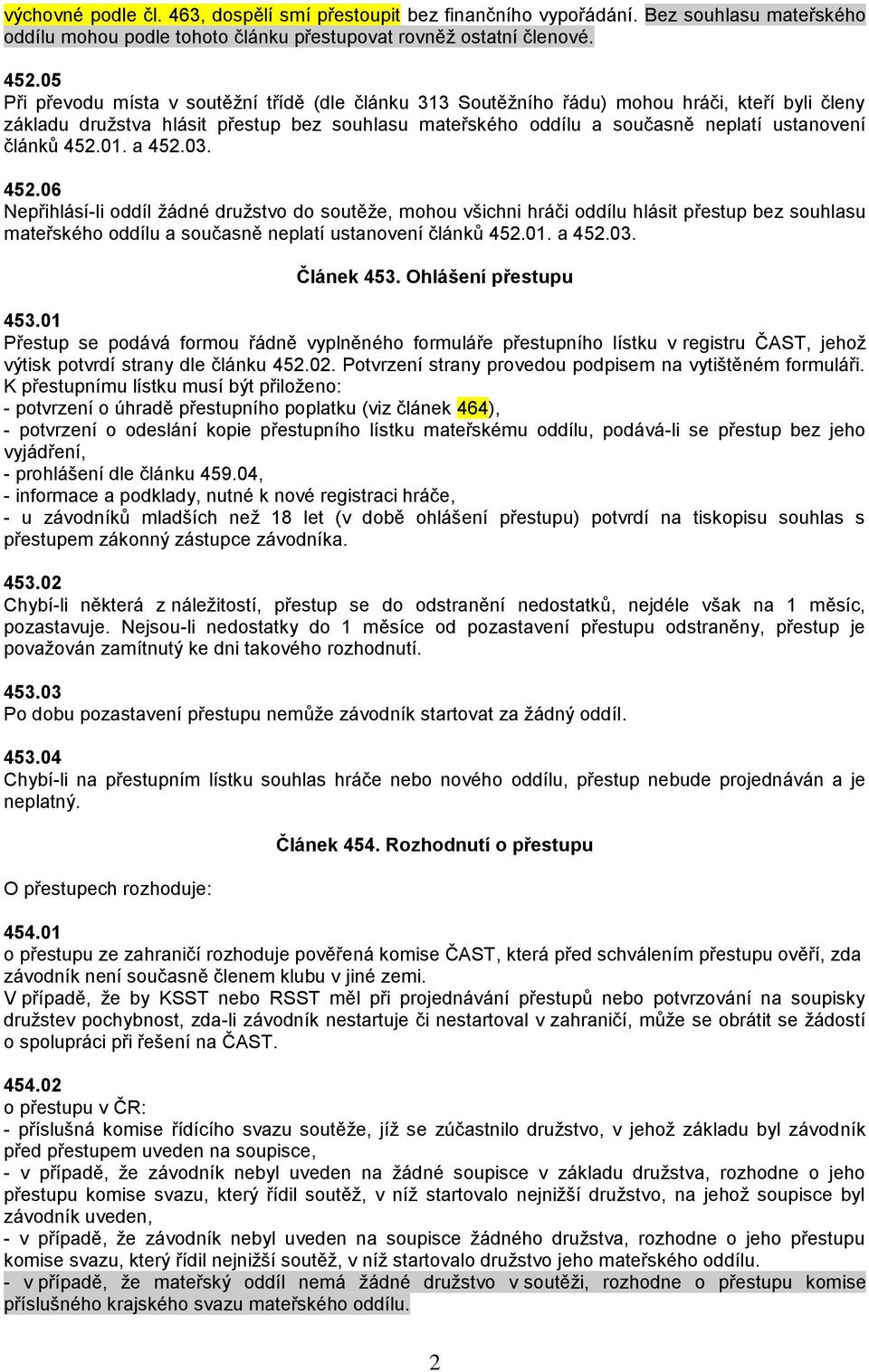 článků 452.01. a 452.03. 452.06 Nepřihlásí-li oddíl žádné družstvo do soutěže, mohou všichni hráči oddílu hlásit přestup bez souhlasu mateřského oddílu a současně neplatí ustanovení článků 452.01. a 452.03. Článek 453.