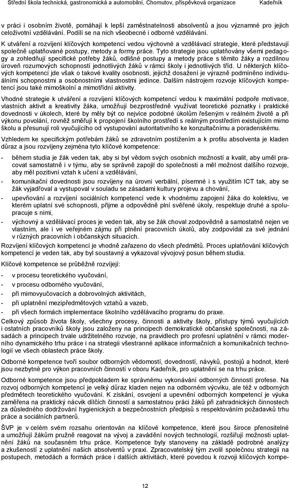 Tyto strategie jsou uplatňovány všemi pedagogy a zohledňují specifické potřeby žáků, odlišné postupy a metody práce s těmito žáky a rozdílnou úroveň rozumových schopností jednotlivých žáků v rámci