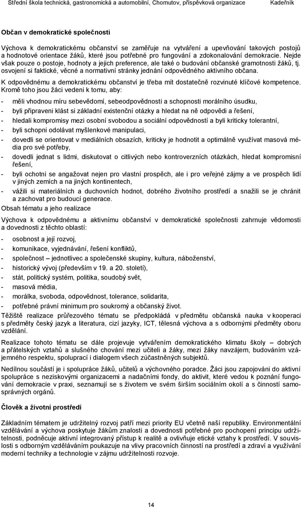 osvojení si faktické, věcné a normativní stránky jednání odpovědného aktivního občana. K odpovědnému a demokratickému občanství je třeba mít dostatečně rozvinuté klíčové kompetence.