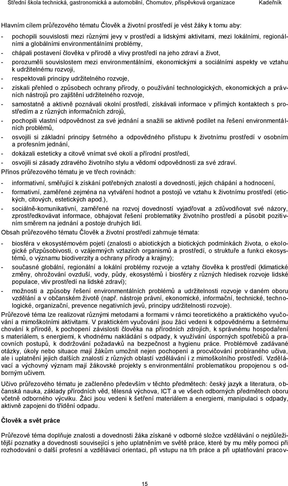 aspekty ve vztahu k udržitelnému rozvoji, - respektovali principy udržitelného rozvoje, - získali přehled o způsobech ochrany přírody, o používání technologických, ekonomických a právních nástrojů