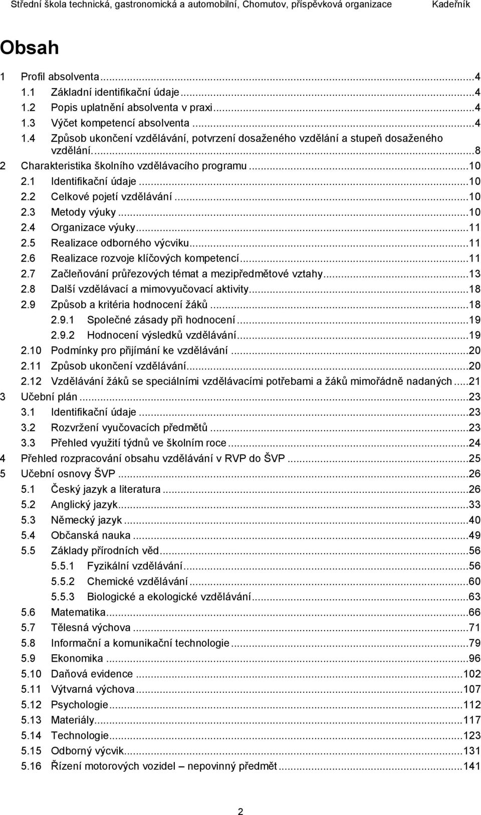 5 Realizace odborného výcviku... 11 2.6 Realizace rozvoje klíčových kompetencí... 11 2.7 Začleňování průřezových témat a mezipředmětové vztahy... 13 2.8 Další vzdělávací a mimovyučovací aktivity.