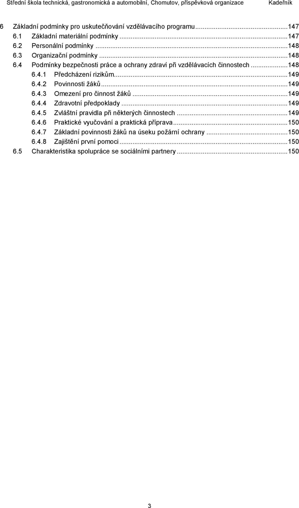 .. 149 6.4.4 Zdravotní předpoklady... 149 6.4.5 Zvláštní pravidla při některých činnostech... 149 6.4.6 Praktické vyučování a praktická příprava... 150 6.4.7 Základní povinnosti žáků na úseku požární ochrany.