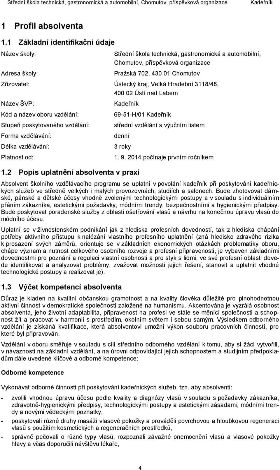 Velká Hradební 3118/48, 400 02 Ústí nad Labem Název ŠVP: Kód a název oboru vzdělání: Stupeň poskytovaného vzdělání: Forma vzdělávání: Délka vzdělávání: Platnost od: 69-51-H/01 střední vzdělání s