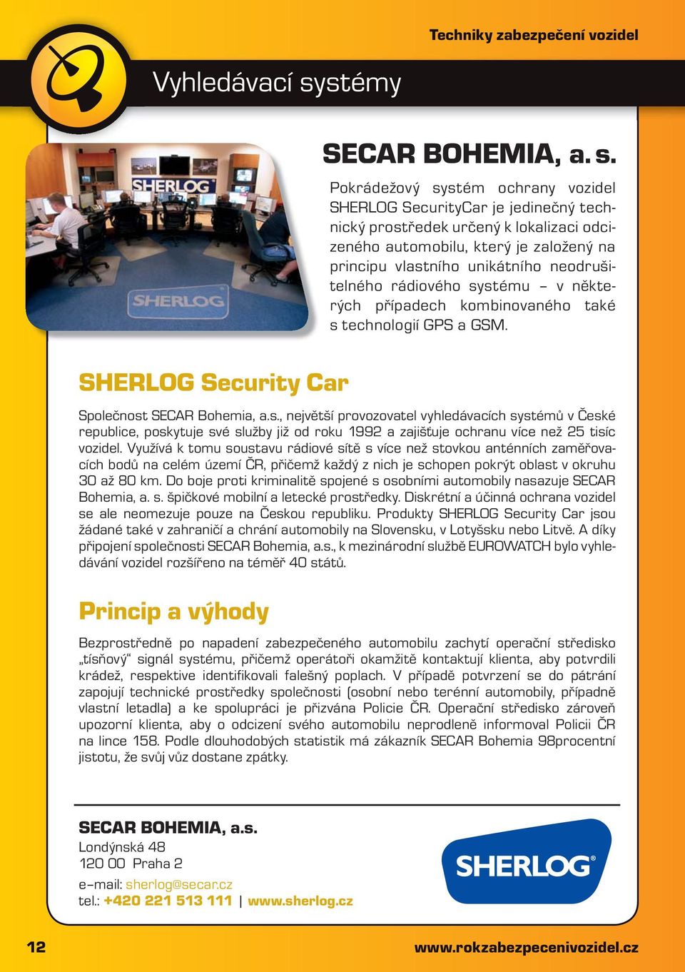Pokrádežový systém ochrany vozidel SHERLOG SecurityCar je jedinečný technický prostředek určený k lokalizaci odcizeného automobilu, který je založený na principu vlastního unikátního neodrušitelného