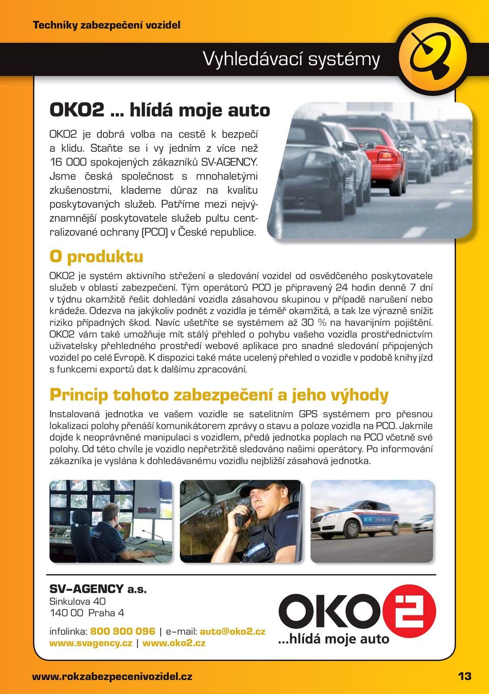 O produktu Vyhledávací systémy OKO2 je systém aktivního střežení a sledování vozidel od osvědčeného poskytovatele služeb v oblasti zabezpečení.