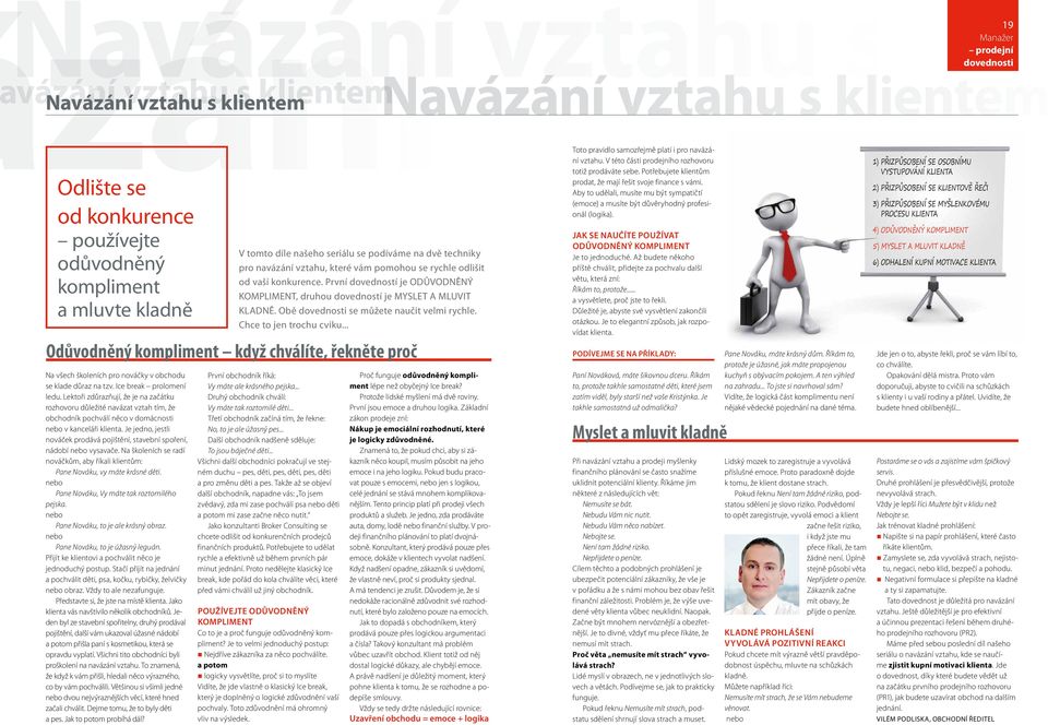 Je jedno, jestli nováček prodává pojištění, stavební spoření, nádobí nebo vysavače. Na školeních se radí nováčkům, aby říkali klientům: Pane Nováku, vy máte krásné děti.