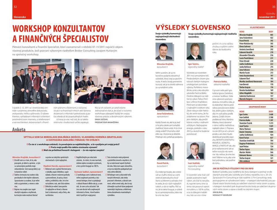 O výbere klientov, vyhľadávaní informácií o klientovi prostredníctvom internetu, o telefonovaní a servise klientovi, skúsenostiach s finančným plánom a školeniami, o súčasnej situácii na finančných
