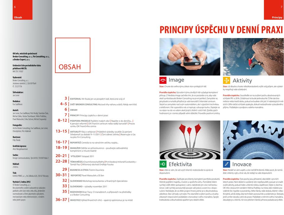 Podliska, Pavel Matoušek, Erika Süčová, Michal Stupavský Fotografie: Archiv Broker Consulting, Eva Sadílková, Jan Lener, istockphoto, Petr Adámek Ilustrace: Filip Škoda Grafická úprava: Alice
