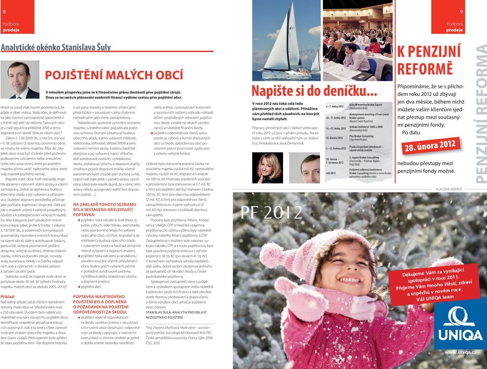 Malá obec je definována jako územní samosprávné společenství s méně než pěti sty občany. Takových obcí je v naší republice přibližně 3700 a tento segment tvoří téměř 59 % ze všech obcí.* Zákon č.