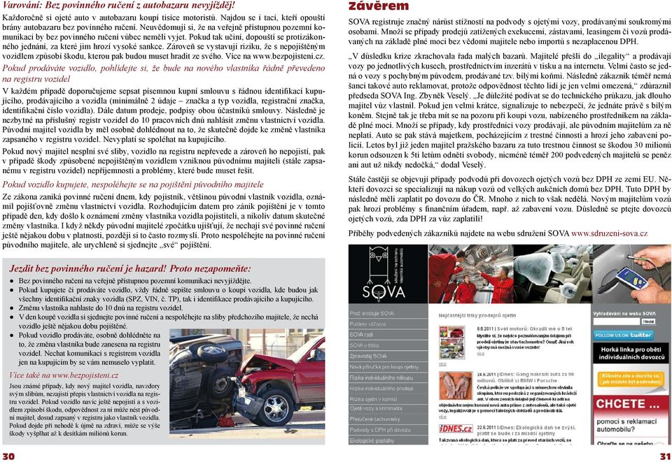 Zároveň se vystavují riziku, že s nepojištěným vozidlem způsobí škodu, kterou pak budou muset hradit ze svého. Více na www.bezpojisteni.cz.