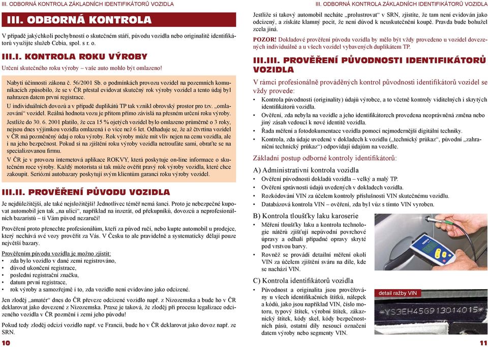 s r. o. III.I. KONTROLA ROKU VÝROBY Určení skutečného roku výroby vaše auto mohlo být omlazeno! Nabytí účinnosti zákona č. 56/2001 Sb.