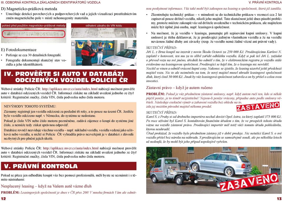 Fotografie dokumentují skutečný stav vozidla a jeho identifikátorů. odhalení zásahu do VIN kódu IV.