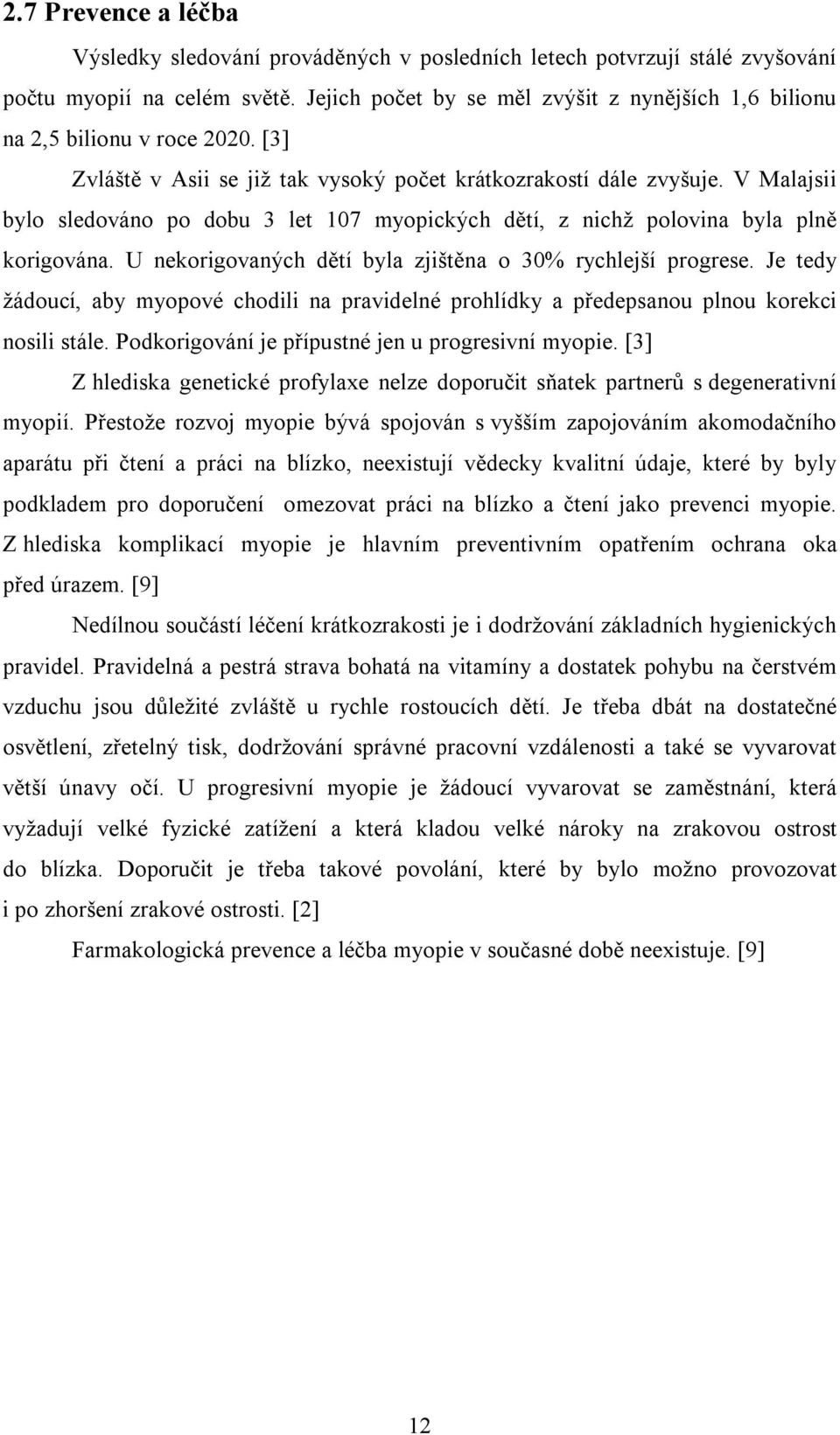 V Malajsii bylo sledováno po dobu 3 let 107 myopických dětí, z nichž polovina byla plně korigována. U nekorigovaných dětí byla zjištěna o 30% rychlejší progrese.