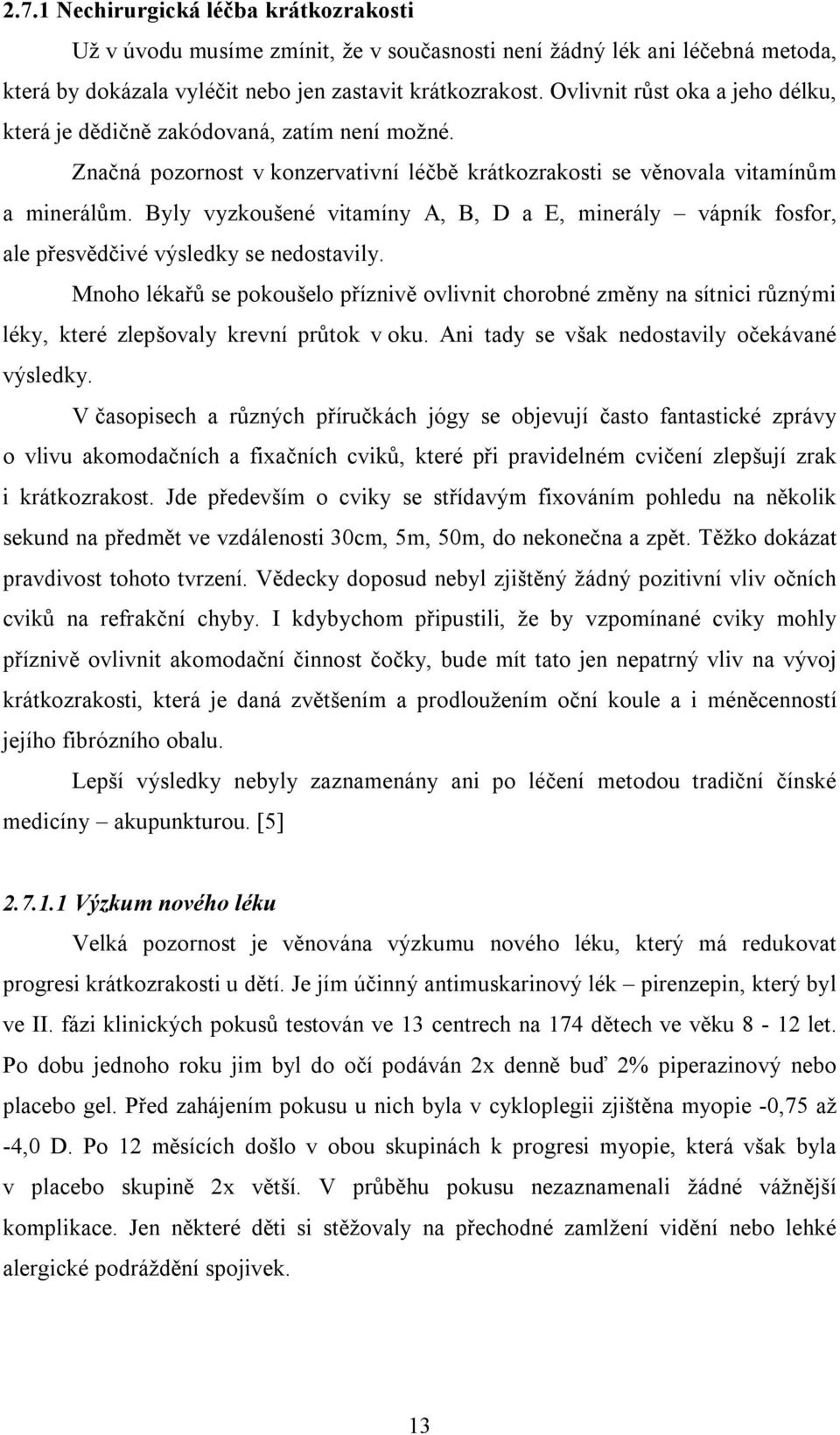 Byly vyzkoušené vitamíny A, B, D a E, minerály vápník fosfor, ale přesvědčivé výsledky se nedostavily.