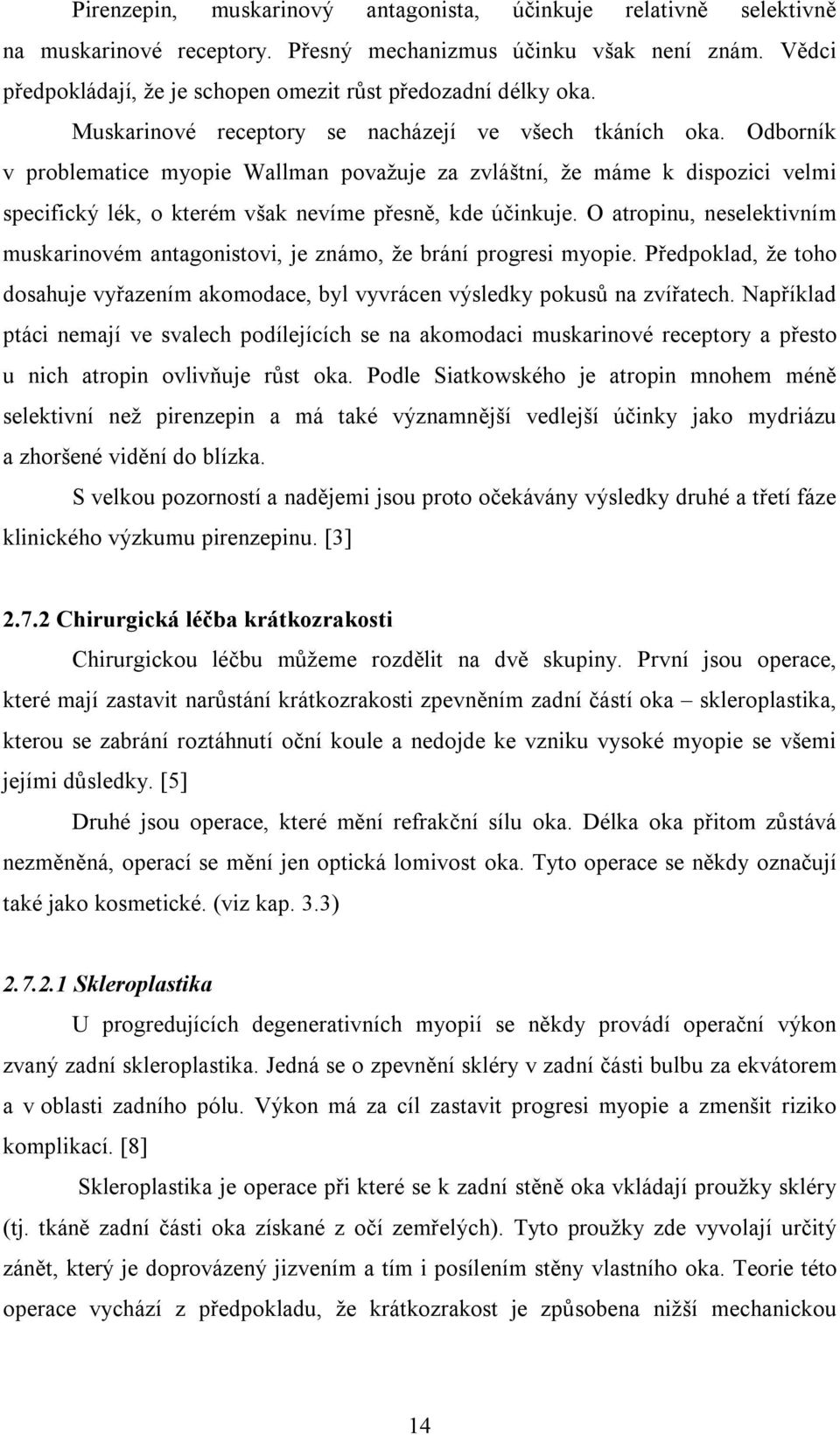 Odborník v problematice myopie Wallman považuje za zvláštní, že máme k dispozici velmi specifický lék, o kterém však nevíme přesně, kde účinkuje.