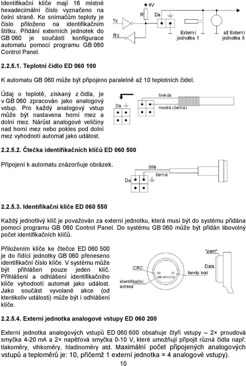 Teplotní čidlo ED 060 100 K automatu GB 060 může být připojeno paralelně až 10 teplotních čidel. Údaj o teplotě, získaný z čidla, je v GB 060 zpracován jako analogový vstup.
