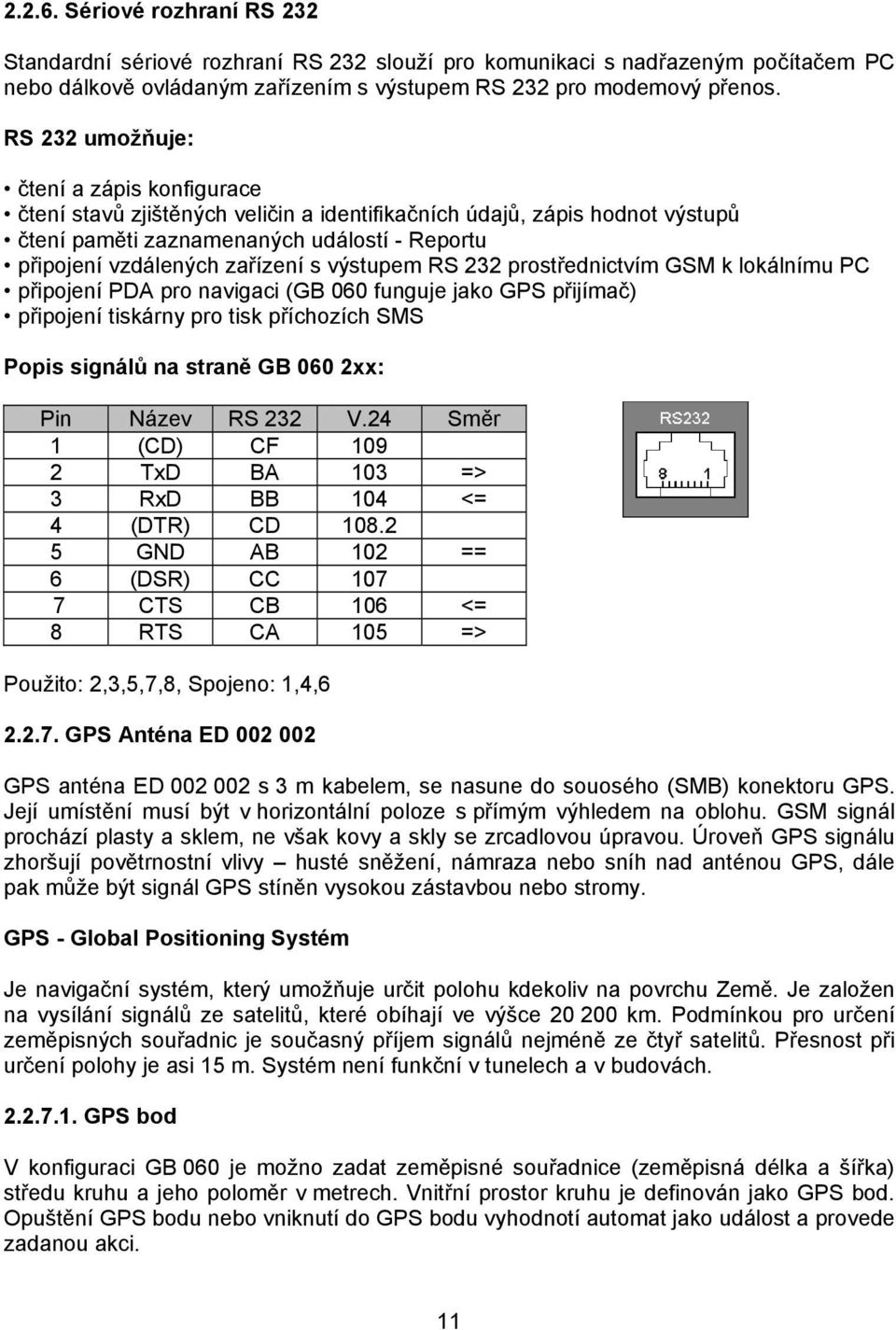 výstupem RS 232 prostřednictvím GSM k lokálnímu PC připojení PDA pro navigaci (GB 060 funguje jako GPS přijímač) připojení tiskárny pro tisk příchozích SMS Popis signálů na straně GB 060 2xx: Pin