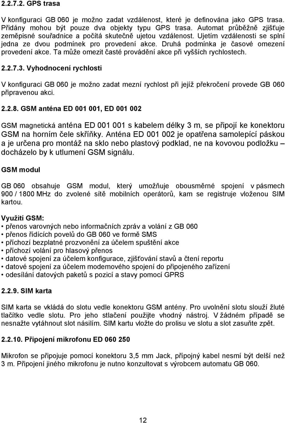 Druhá podmínka je časové omezení provedení akce. Ta může omezit časté provádění akce při vyšších rychlostech. 2.2.7.3.