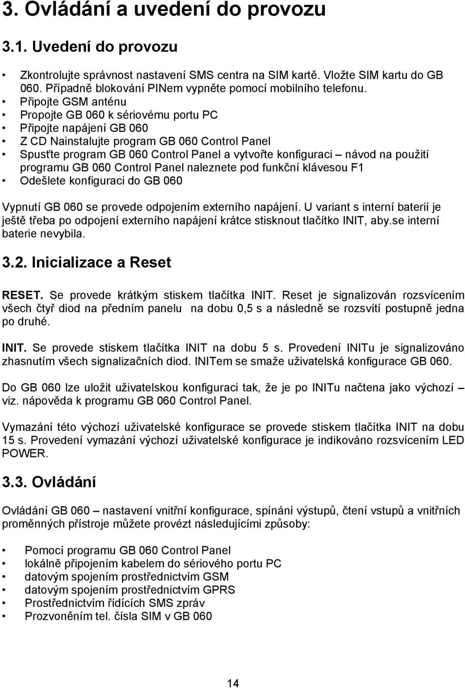 Připojte GSM anténu Propojte GB 060 k sériovému portu PC Připojte napájení GB 060 Z CD Nainstalujte program GB 060 Control Panel Spusťte program GB 060 Control Panel a vytvořte konfiguraci návod na