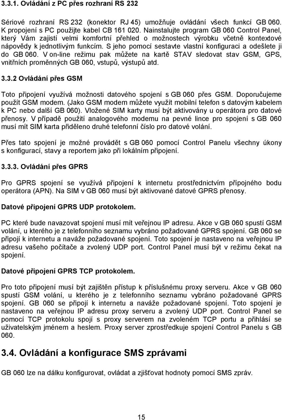 S jeho pomocí sestavte vlastní konfiguraci a odešlete ji do GB 060. V on-line režimu pak můžete na kartě STAV sledovat stav GSM, GPS, vnitřních proměnných GB 060, vstupů, výstupů atd. 3.